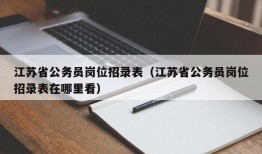 江苏省公务员岗位招录表（江苏省公务员岗位招录表在哪里看）