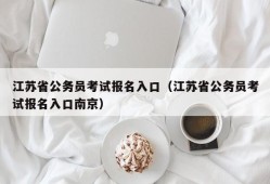 江苏省公务员考试报名入口（江苏省公务员考试报名入口南京）