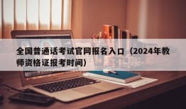 全国普通话考试官网报名入口（2024年教师资格证报考时间）