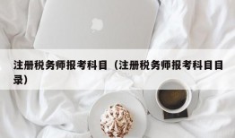 注册税务师报考科目（注册税务师报考科目目录）