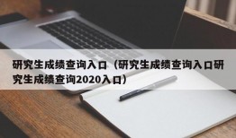 研究生成绩查询入口（研究生成绩查询入口研究生成绩查询2020入口）