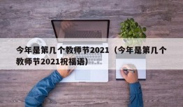 今年是第几个教师节2021（今年是第几个教师节2021祝福语）