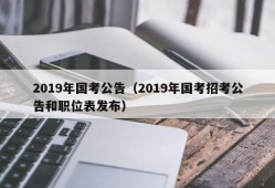 2019年国考公告（2019年国考招考公告和职位表发布）