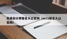 高级会计师报名入口官网（acca报名入口官网）