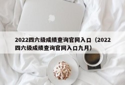 2022四六级成绩查询官网入口（2022四六级成绩查询官网入口九月）