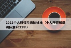 2022个人所得税缴纳标准（个人所得税缴纳标准2021年）