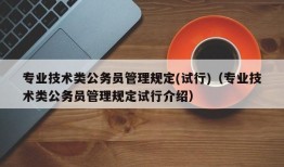 专业技术类公务员管理规定(试行)（专业技术类公务员管理规定试行介绍）