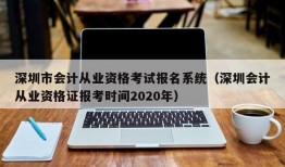 深圳市会计从业资格考试报名系统（深圳会计从业资格证报考时间2020年）