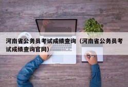 河南省公务员考试成绩查询（河南省公务员考试成绩查询官网）