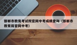 邯郸市教育考试院官网中考成绩查询（邯郸市教育局官网中考）