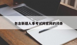 包含新疆人事考试网官网的词条