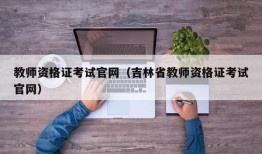 教师资格证考试官网（吉林省教师资格证考试官网）