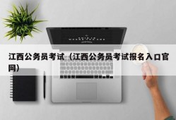 江西公务员考试（江西公务员考试报名入口官网）