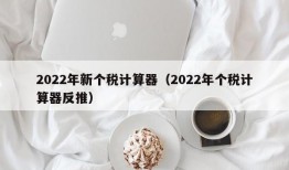 2022年新个税计算器（2022年个税计算器反推）