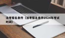 法考报名条件（法考报名条件2024年考试时间）