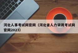 河北人事考试网官网（河北省人力资源考试网官网2023）