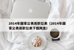 2014年国家公务员职位表（2014年国家公务员职位表下载网盘）