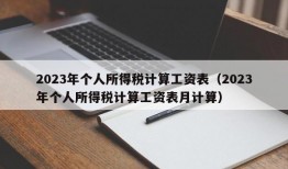 2023年个人所得税计算工资表（2023年个人所得税计算工资表月计算）