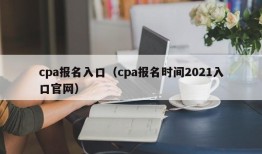 cpa报名入口（cpa报名时间2021入口官网）