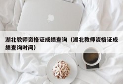 湖北教师资格证成绩查询（湖北教师资格证成绩查询时间）