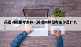 英语四级报考条件（英语四级报考条件是什么）