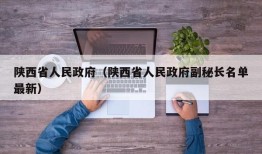 陕西省人民政府（陕西省人民政府副秘长名单最新）