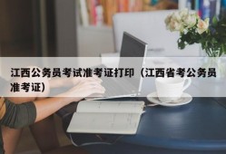 江西公务员考试准考证打印（江西省考公务员准考证）