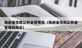 海南省住房公积金管理局（海南省住房公积金管理局局长）