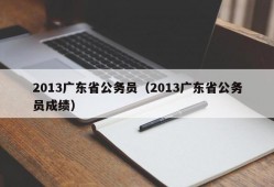 2013广东省公务员（2013广东省公务员成绩）