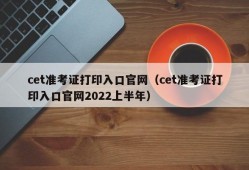 cet准考证打印入口官网（cet准考证打印入口官网2022上半年）