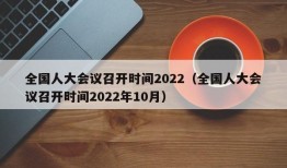 全国人大会议召开时间2022（全国人大会议召开时间2022年10月）