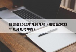 残奥会2022年几月几号（残奥会2022年几月几号举办）