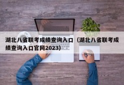 湖北八省联考成绩查询入口（湖北八省联考成绩查询入口官网2023）