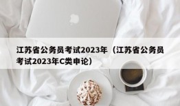 江苏省公务员考试2023年（江苏省公务员考试2023年C类申论）