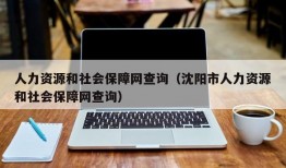 人力资源和社会保障网查询（沈阳市人力资源和社会保障网查询）