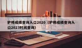 护师成绩查询入口2020（护师成绩查询入口2023时间查询）