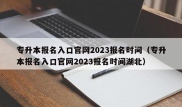 专升本报名入口官网2023报名时间（专升本报名入口官网2023报名时间湖北）