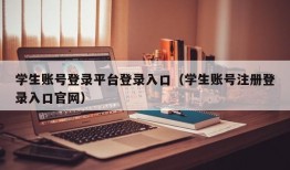 学生账号登录平台登录入口（学生账号注册登录入口官网）