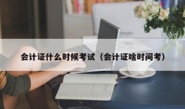 会计证什么时候考试（会计证啥时间考）