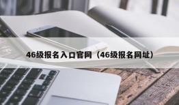 46级报名入口官网（46级报名网址）