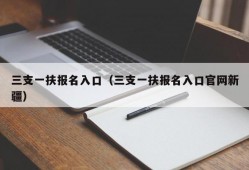 三支一扶报名入口（三支一扶报名入口官网新疆）