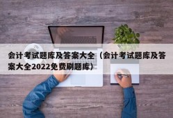 会计考试题库及答案大全（会计考试题库及答案大全2022免费刷题库）