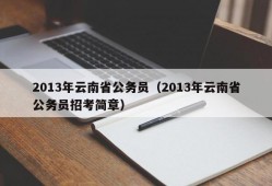 2013年云南省公务员（2013年云南省公务员招考简章）