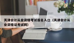 天津会计从业资格考试报名入口（天津会计从业资格证考试网）