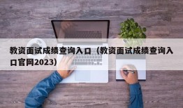 教资面试成绩查询入口（教资面试成绩查询入口官网2023）