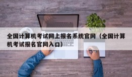 全国计算机考试网上报名系统官网（全国计算机考试报名官网入口）