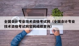 全国会计专业技术资格考试网（全国会计专业技术资格考试网官网成绩查询）