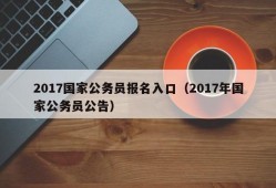 2017国家公务员报名入口（2017年国家公务员公告）