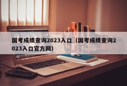 国考成绩查询2023入口（国考成绩查询2023入口官方网）