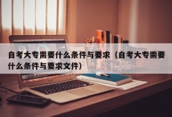 自考大专需要什么条件与要求（自考大专需要什么条件与要求文件）